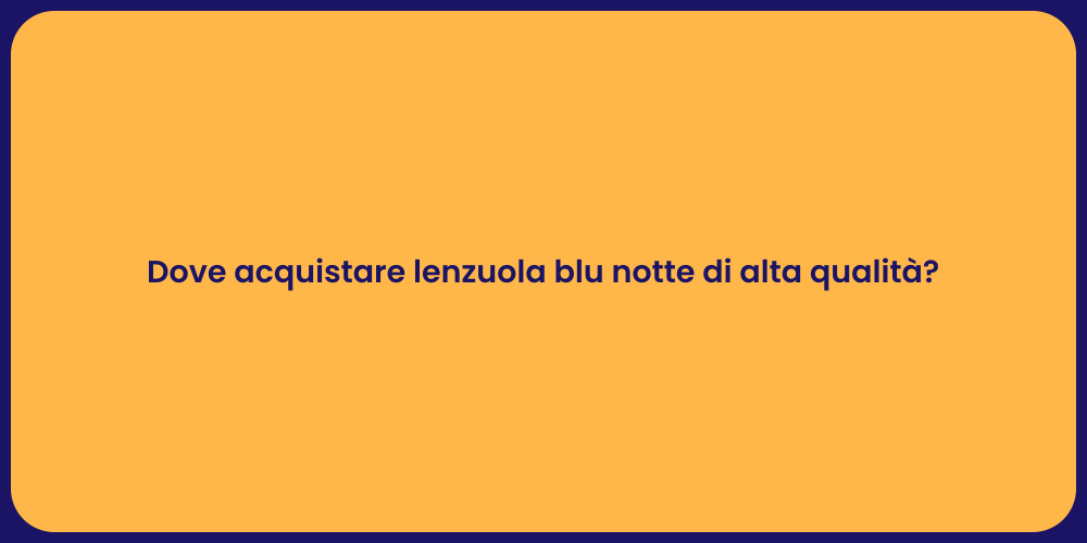 Dove acquistare lenzuola blu notte di alta qualità?