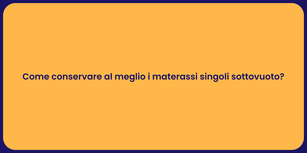 Come conservare al meglio i materassi singoli sottovuoto?