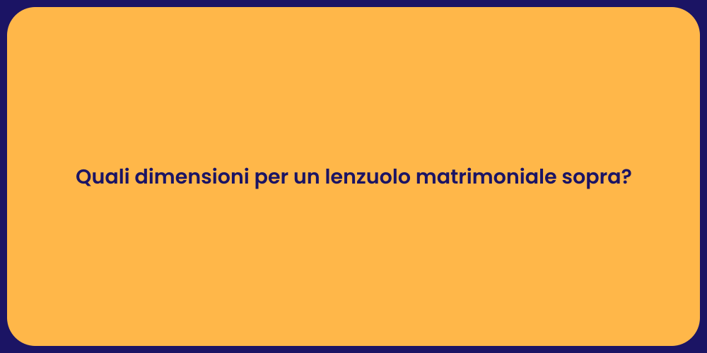 Quali dimensioni per un lenzuolo matrimoniale sopra?