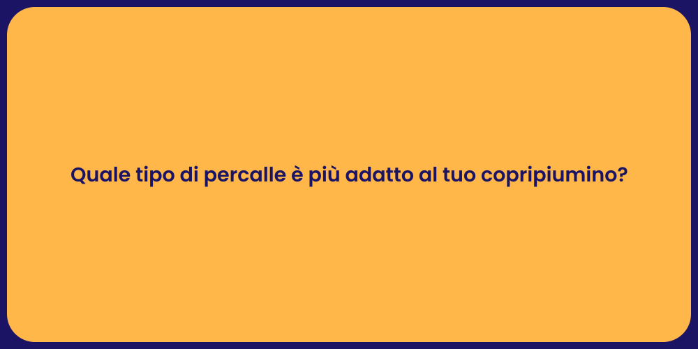 Quale tipo di percalle è più adatto al tuo copripiumino?