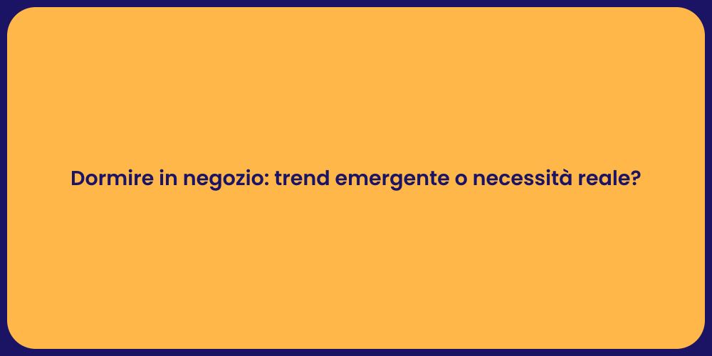 Dormire in negozio: trend emergente o necessità reale?