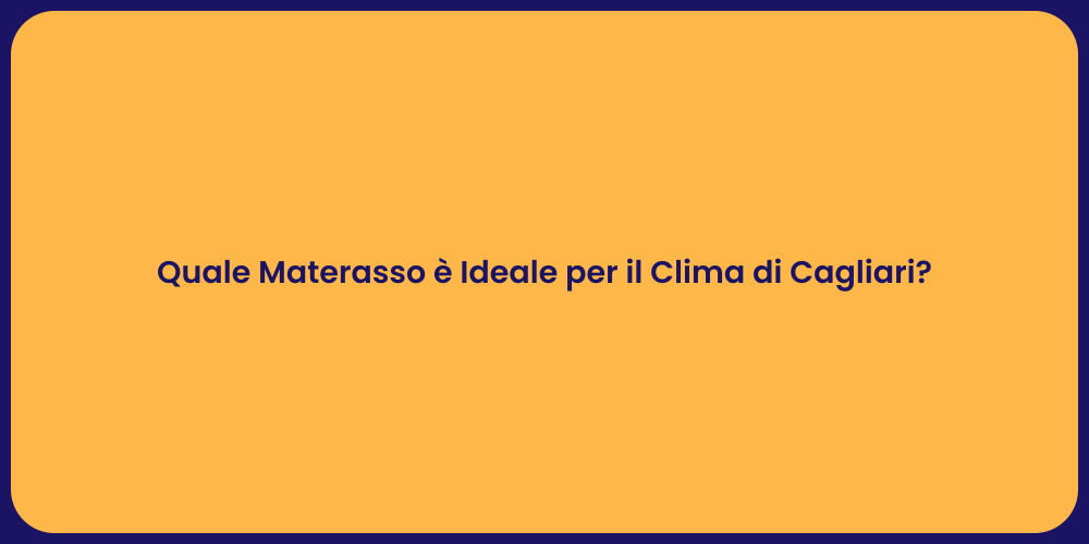 Quale Materasso è Ideale per il Clima di Cagliari?