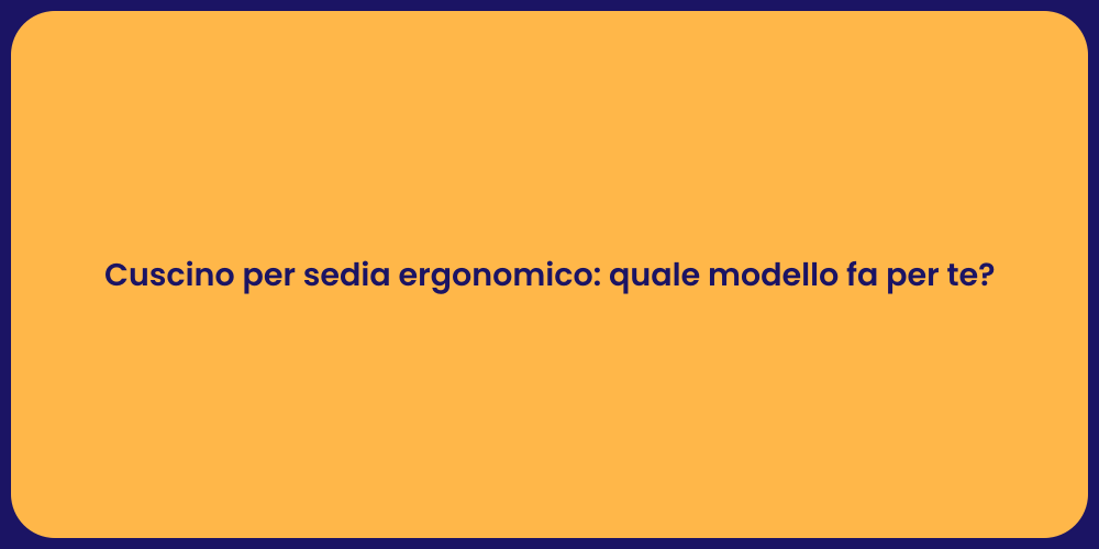 Cuscino per sedia ergonomico: quale modello fa per te?