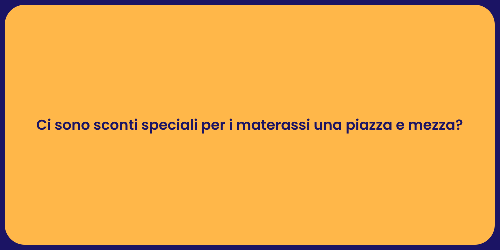 Ci sono sconti speciali per i materassi una piazza e mezza?