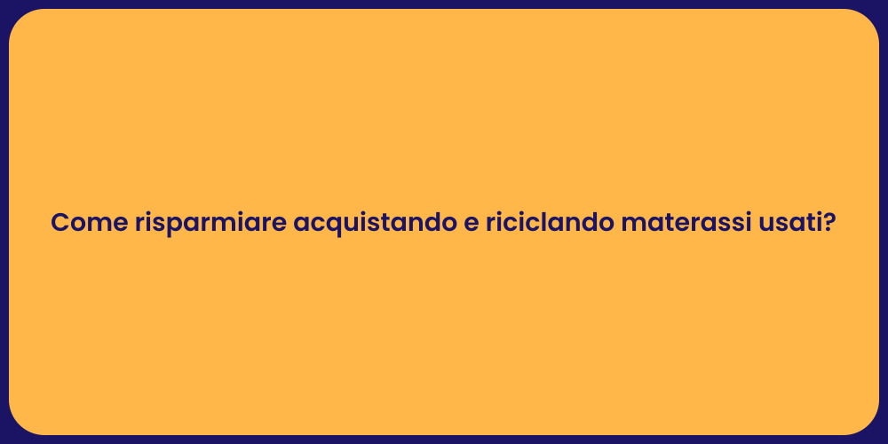 Come risparmiare acquistando e riciclando materassi usati?