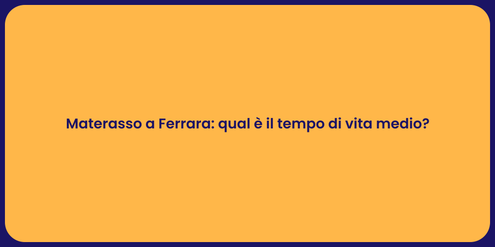 Materasso a Ferrara: qual è il tempo di vita medio?