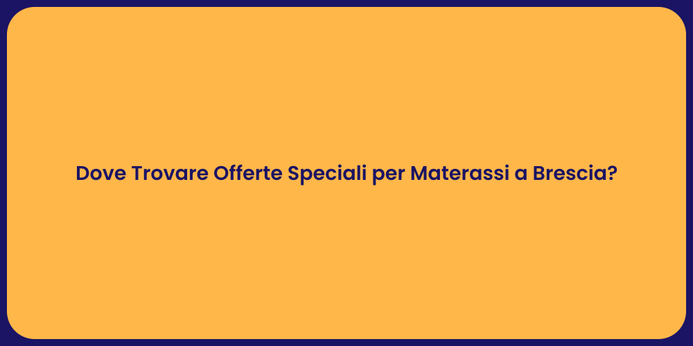 Dove Trovare Offerte Speciali per Materassi a Brescia?