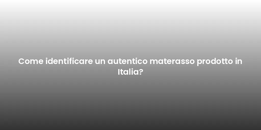 Come identificare un autentico materasso prodotto in Italia?