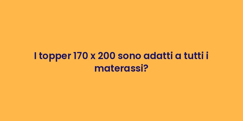 I topper 170 x 200 sono adatti a tutti i materassi?