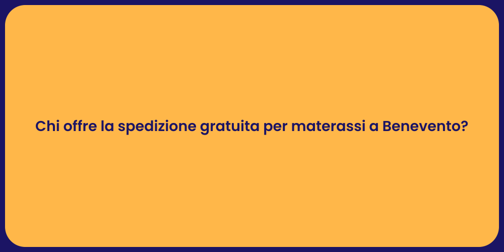 Chi offre la spedizione gratuita per materassi a Benevento?