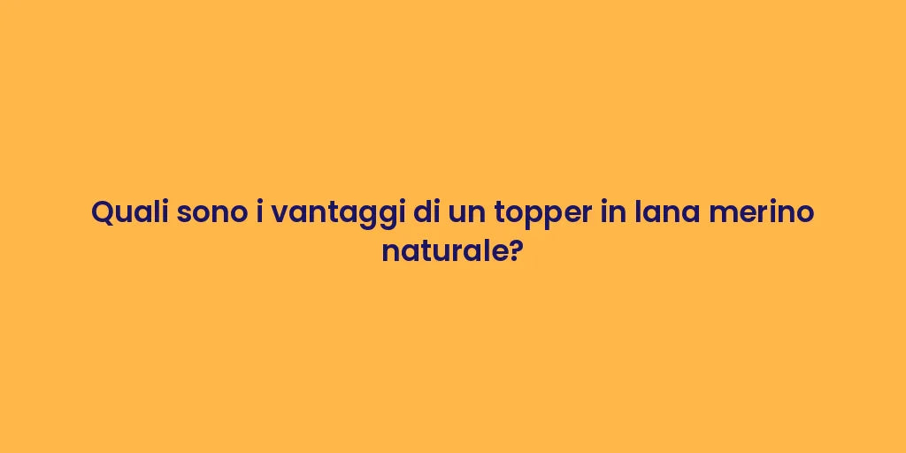 Quali sono i vantaggi di un topper in lana merino naturale?
