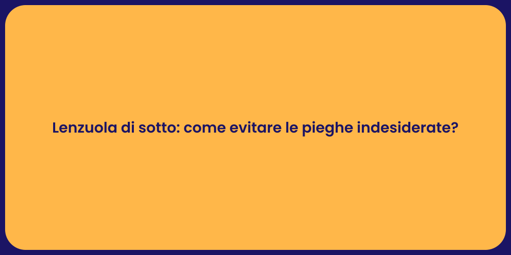 Lenzuola di sotto: come evitare le pieghe indesiderate?