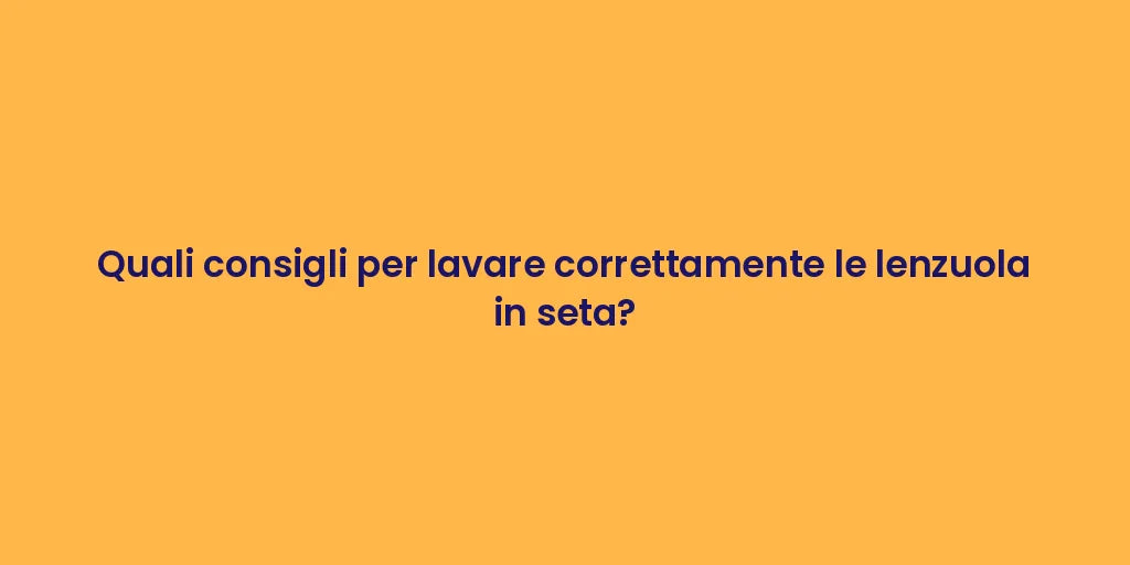 Quali consigli per lavare correttamente le lenzuola in seta?