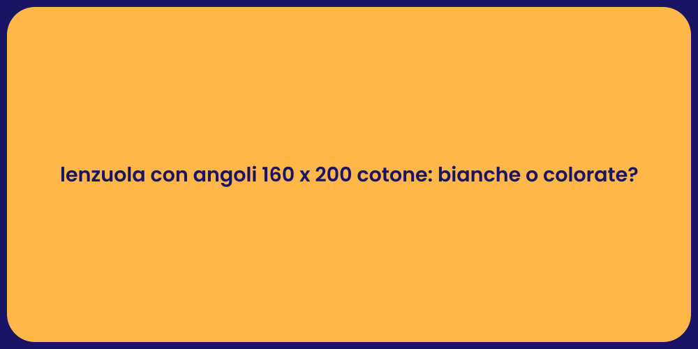 lenzuola con angoli 160 x 200 cotone: bianche o colorate?