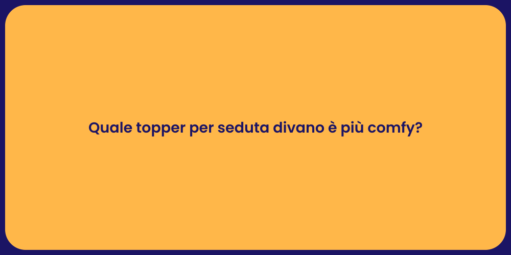 Quale topper per seduta divano è più comfy?