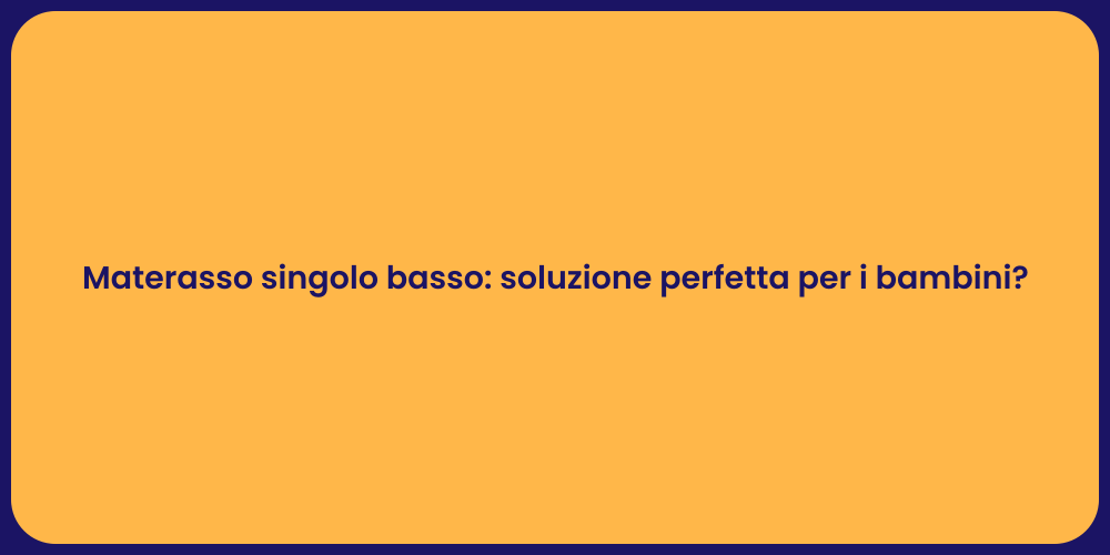 Materasso singolo basso: soluzione perfetta per i bambini?