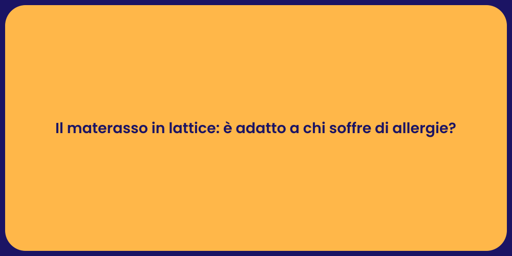 Il materasso in lattice: è adatto a chi soffre di allergie?