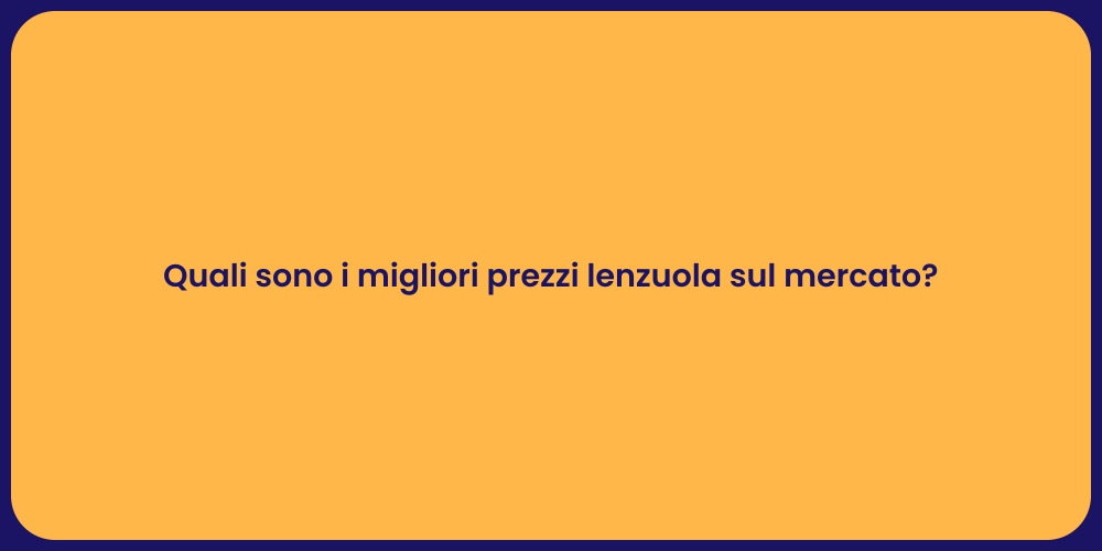 Quali sono i migliori prezzi lenzuola sul mercato?