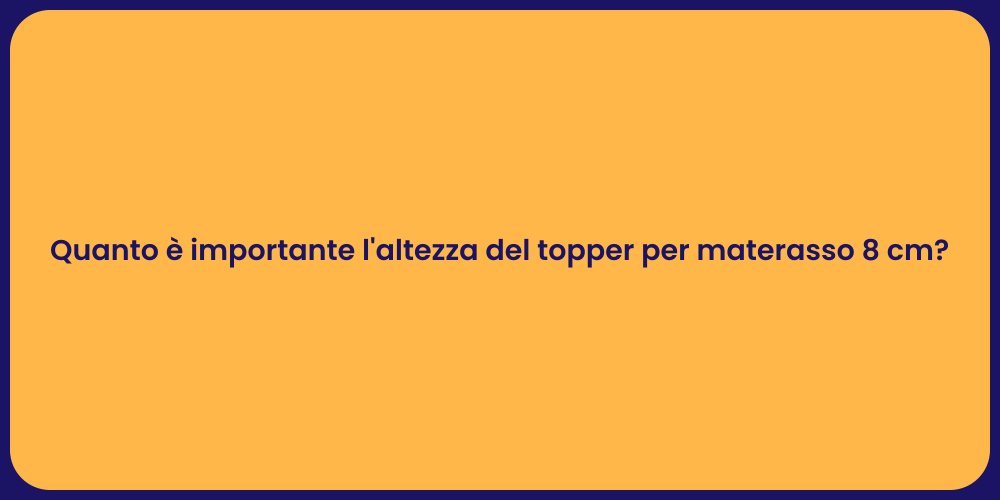 Quanto è importante l'altezza del topper per materasso 8 cm?