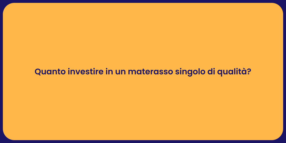 Quanto investire in un materasso singolo di qualità?