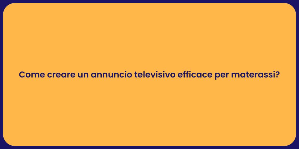 Creare Annunci TV di Successo per Materassi