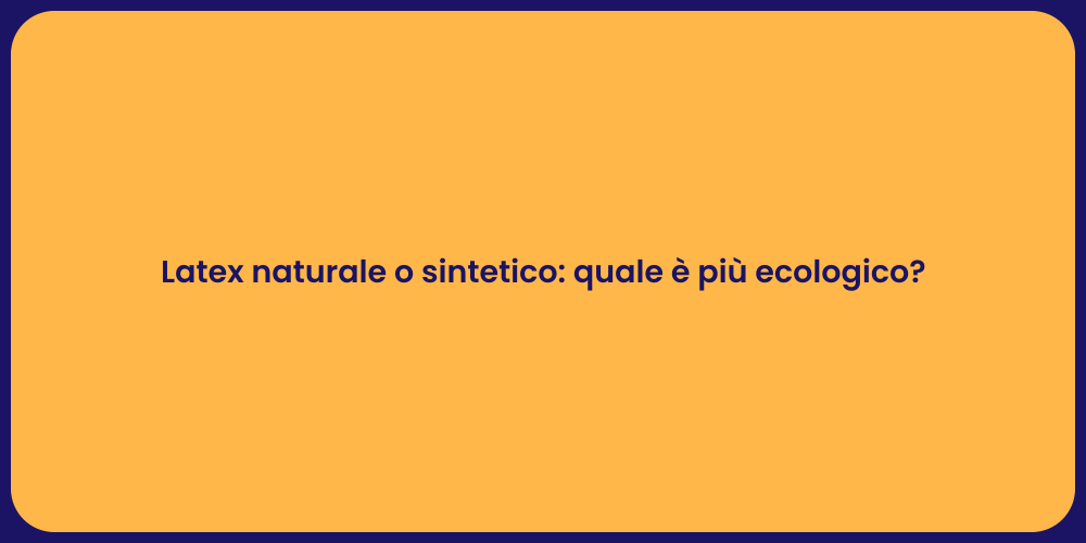 Latex naturale o sintetico: quale è più ecologico?