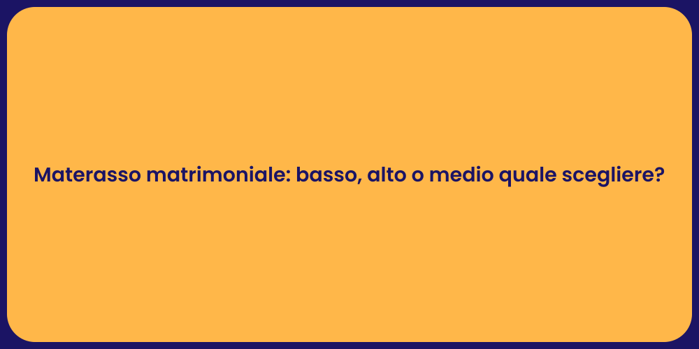 Materasso matrimoniale: basso, alto o medio quale scegliere?