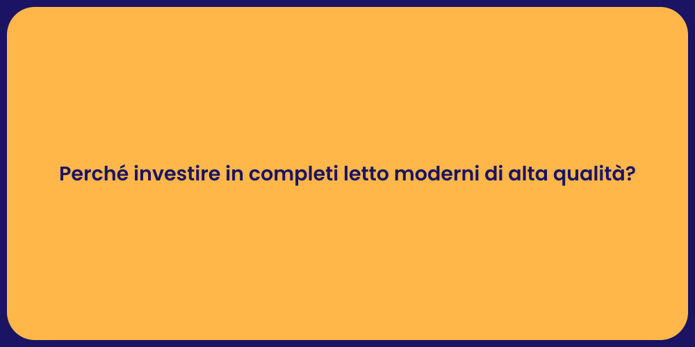 Perché investire in completi letto moderni di alta qualità?