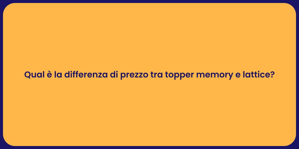 Qual è la differenza di prezzo tra topper memory e lattice?