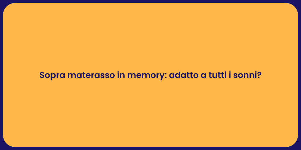 Sopra materasso in memory: adatto a tutti i sonni?
