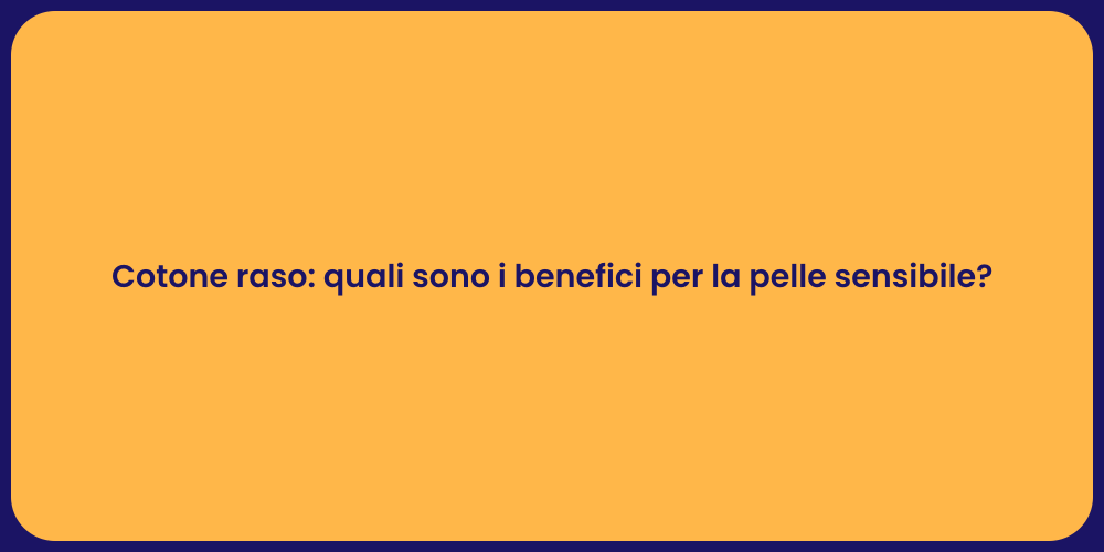 Cotone raso: quali sono i benefici per la pelle sensibile?