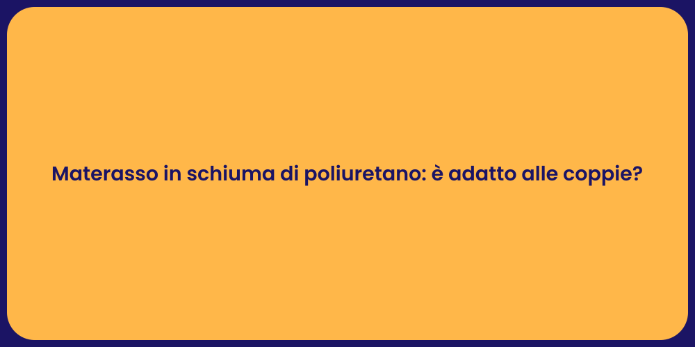 Materasso in schiuma di poliuretano: è adatto alle coppie?