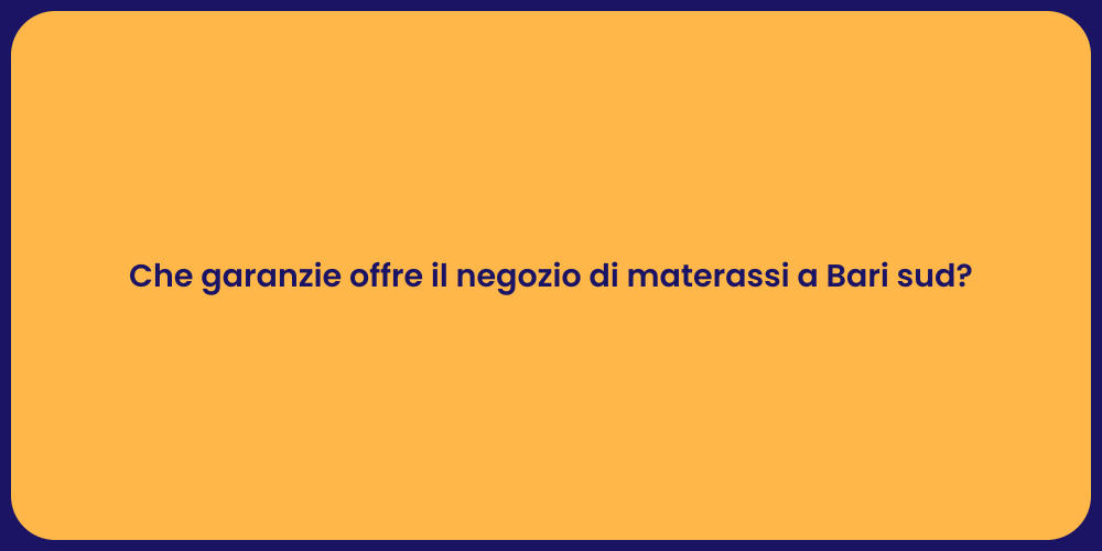 Che garanzie offre il negozio di materassi a Bari sud?