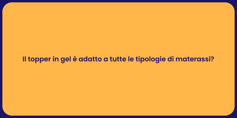 Il topper in gel è adatto a tutte le tipologie di materassi?