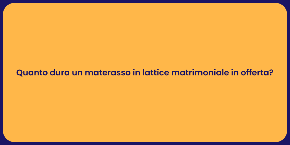 Quanto dura un materasso in lattice matrimoniale in offerta?