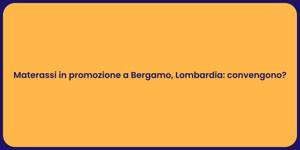 Materassi in promozione a Bergamo, Lombardia: convengono?