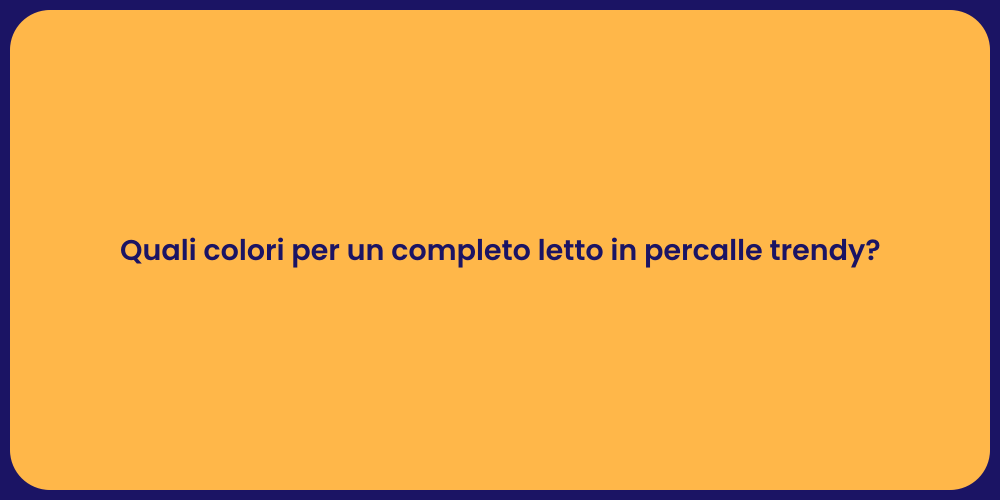Quali colori per un completo letto in percalle trendy?