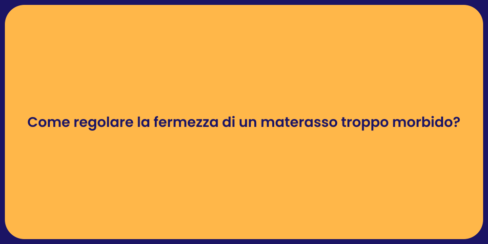 Come regolare la fermezza di un materasso troppo morbido?