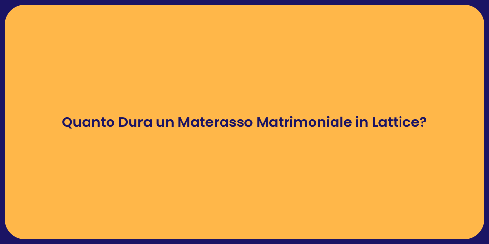 Quanto Dura un Materasso Matrimoniale in Lattice?