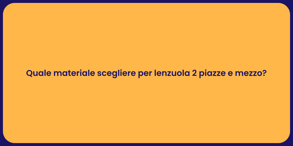 Quale materiale scegliere per lenzuola 2 piazze e mezzo?