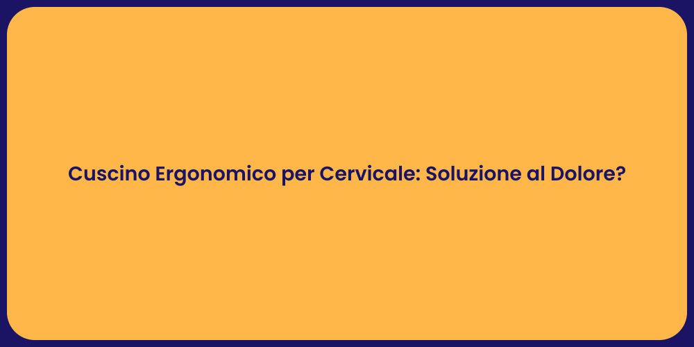 Cuscino Ergonomico per Cervicale: Soluzione al Dolore?