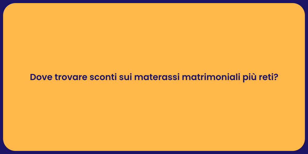 Dove trovare sconti sui materassi matrimoniali più reti?