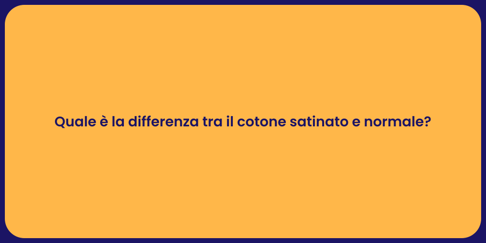 Quale è la differenza tra il cotone satinato e normale?