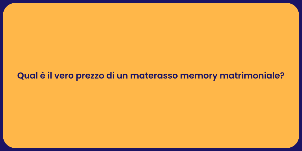 Qual è il vero prezzo di un materasso memory matrimoniale?