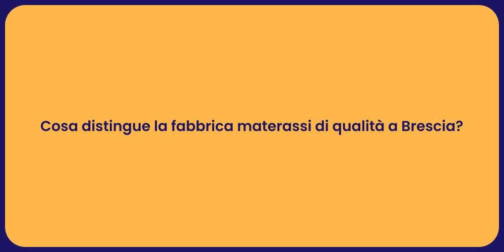 Cosa distingue la fabbrica materassi di qualità a Brescia?