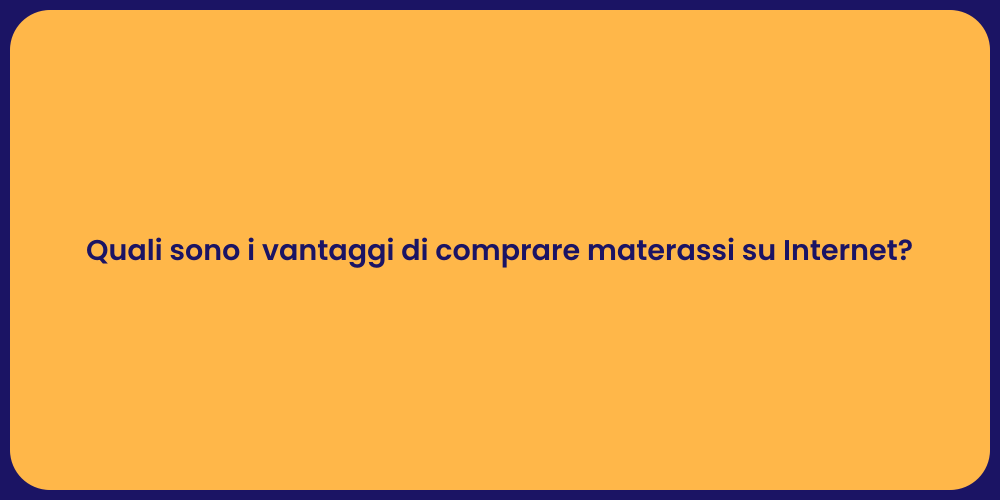 Quali sono i vantaggi di comprare materassi su Internet?