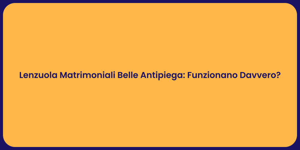 Lenzuola Matrimoniali Belle Antipiega: Funzionano Davvero?