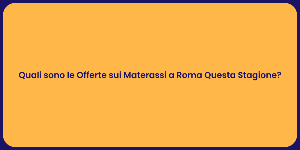 Quali sono le Offerte sui Materassi a Roma Questa Stagione?