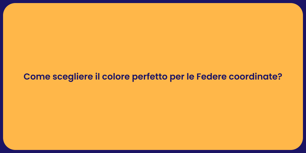 Come scegliere il colore perfetto per le Federe coordinate?