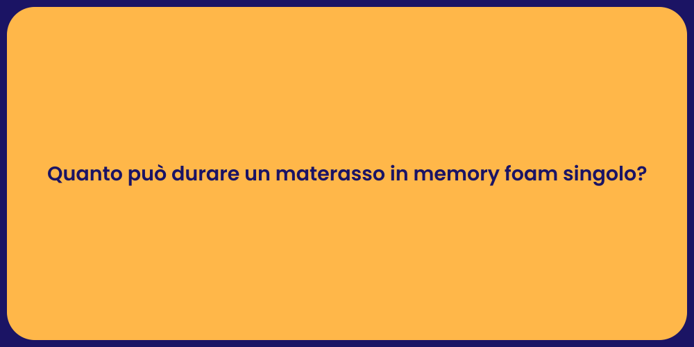 Quanto può durare un materasso in memory foam singolo?